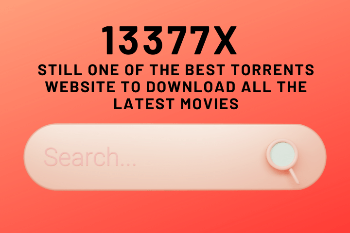 13377x – Still One Of The Best Torrents Website To Download The Latest Movies