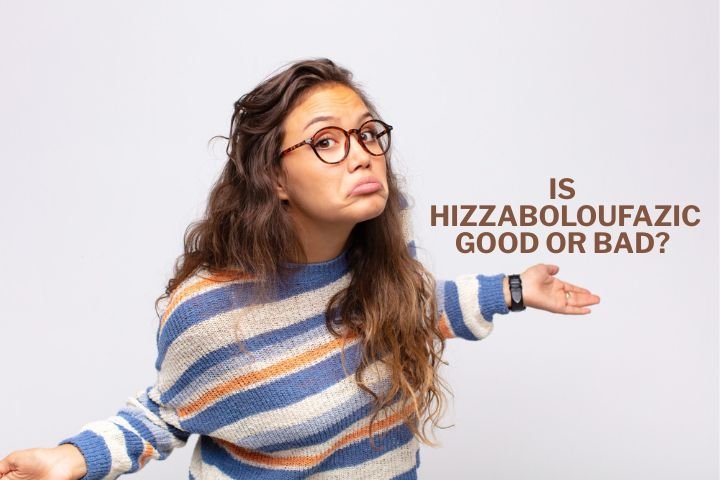 Is Hizzaboloufazic Good or Bad? A true review Is Hizzaboloufazic Good or Bad
