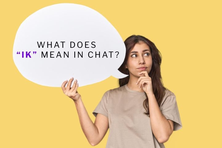 What Does IK Meaning in Chat, and How Do You Use It? IK Meaning in Chat