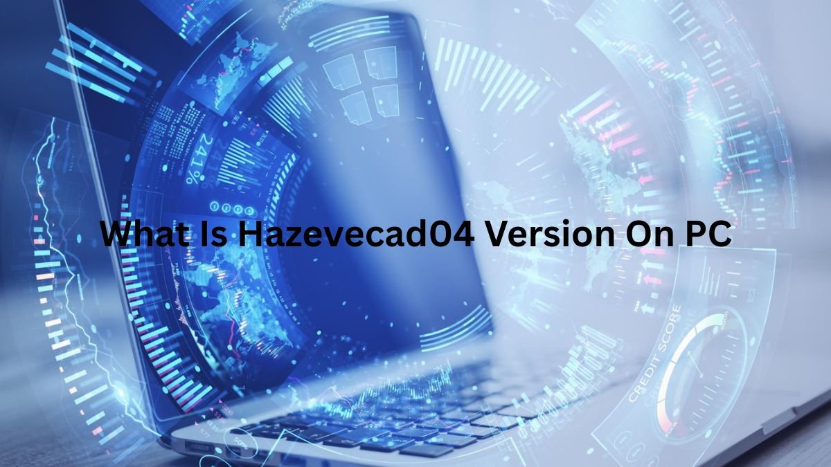 What is Hazevecad04 Version on PC